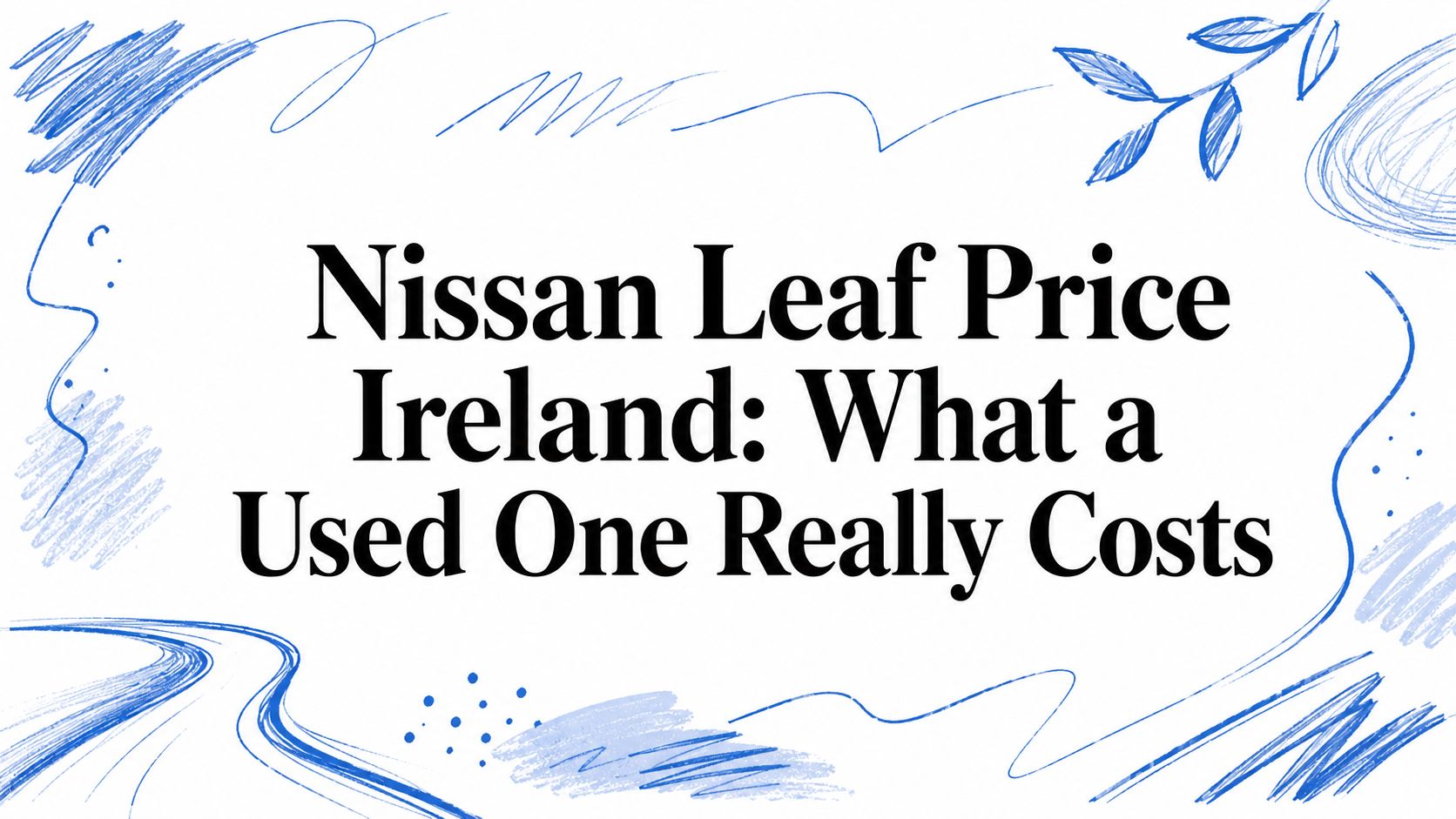 Nissan Leaf Price Ireland: What a Used One Really Costs